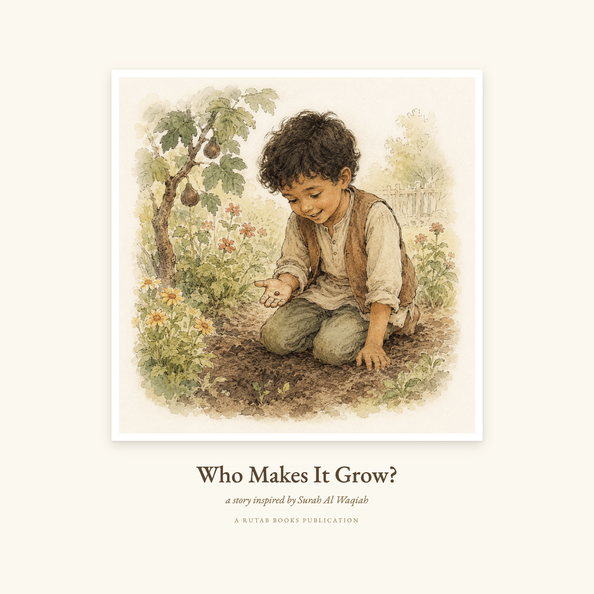Cover of Who Makes It Grow?, printable digital edition inspired by Surah Al-Waqi'ah. Watercolour illustration of Yusuf crouching in a green garden to press a seed into the soil.