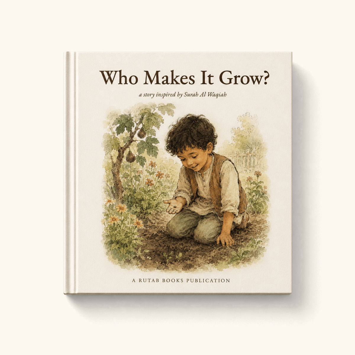 Cover of Who Makes It Grow?, a Qur'an-inspired hardback picture book for children aged 3 to 7 inspired by Surah Al-Waqi'ah. Watercolour illustration of Yusuf crouching in a green garden to press a seed into the soil.